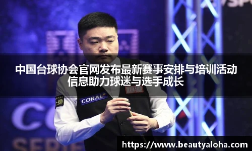 中国台球协会官网发布最新赛事安排与培训活动信息助力球迷与选手成长