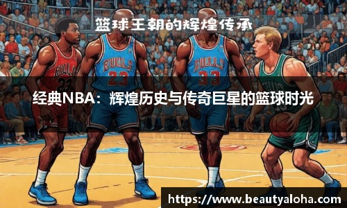 经典NBA：辉煌历史与传奇巨星的篮球时光