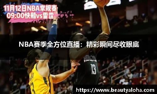 NBA赛季全方位直播：精彩瞬间尽收眼底