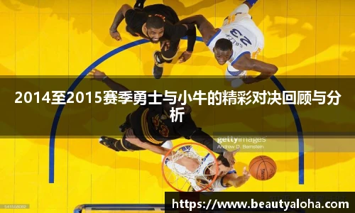 2014至2015赛季勇士与小牛的精彩对决回顾与分析
